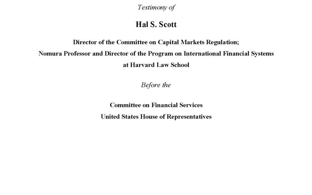 Hal S. Scott Testifies Before House Committee on Financial Services in Hearing Entitled “Financial Regulatory Reform: The International Context”